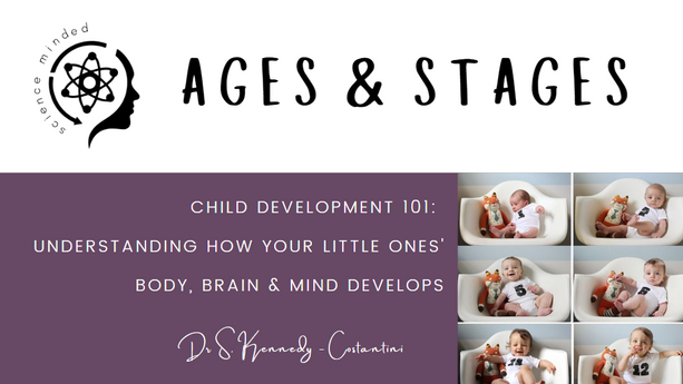 Ages & Stages - Child Development 101:  Understanding how your little ones' body, brain & mind develops